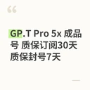 GP.T Pro 5x 成品号 质保订阅30天 质保封号7天